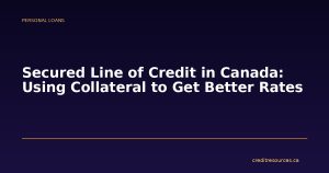 Secured Line of Credit in Canada: Using Collateral to Get Better Rates