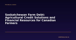 Saskatchewan Farm Debt: Agricultural Credit Solutions and Financial Resources for Canadian Farmers