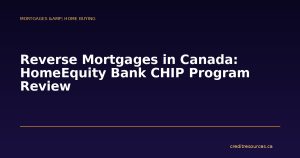 Reverse Mortgages in Canada: HomeEquity Bank CHIP Program Review