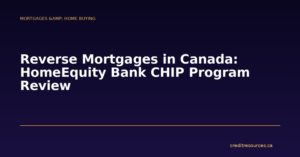 Reverse Mortgages in Canada: HomeEquity Bank CHIP Program Review