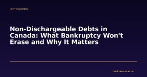 Non-Dischargeable Debts in Canada: What Bankruptcy Won't Erase and Why It Matters