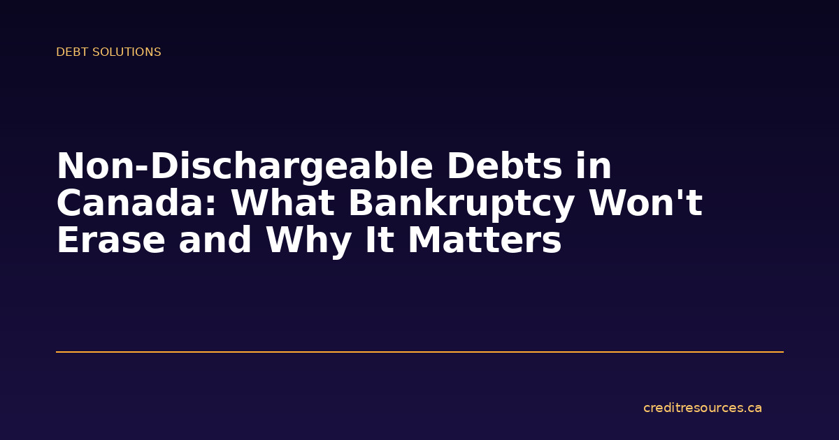 Non-Dischargeable Debts in Canada: What Bankruptcy Won’t Erase and Why It Matters