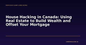 House Hacking in Canada: Using Real Estate to Build Wealth and Offset Your Mortgage