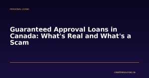 Guaranteed Approval Loans in Canada: What's Real and What's a Scam