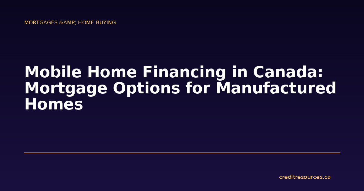 Mobile Home Financing in Canada: Mortgage Options for Manufactured Homes
