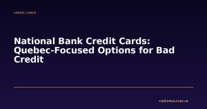 National Bank Credit Cards: Quebec-Focused Options for Bad Credit