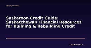Saskatoon Credit Guide: Saskatchewan Financial Resources for Building & Rebuilding Credit