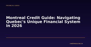 Montreal Credit Guide: Navigating Quebec's Unique Financial System in 2026