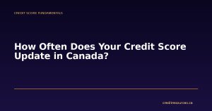 How Often Does Your Credit Score Update in Canada?