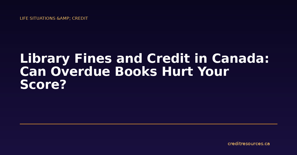 Library Fines and Credit in Canada: Can Overdue Books Hurt Your Score?