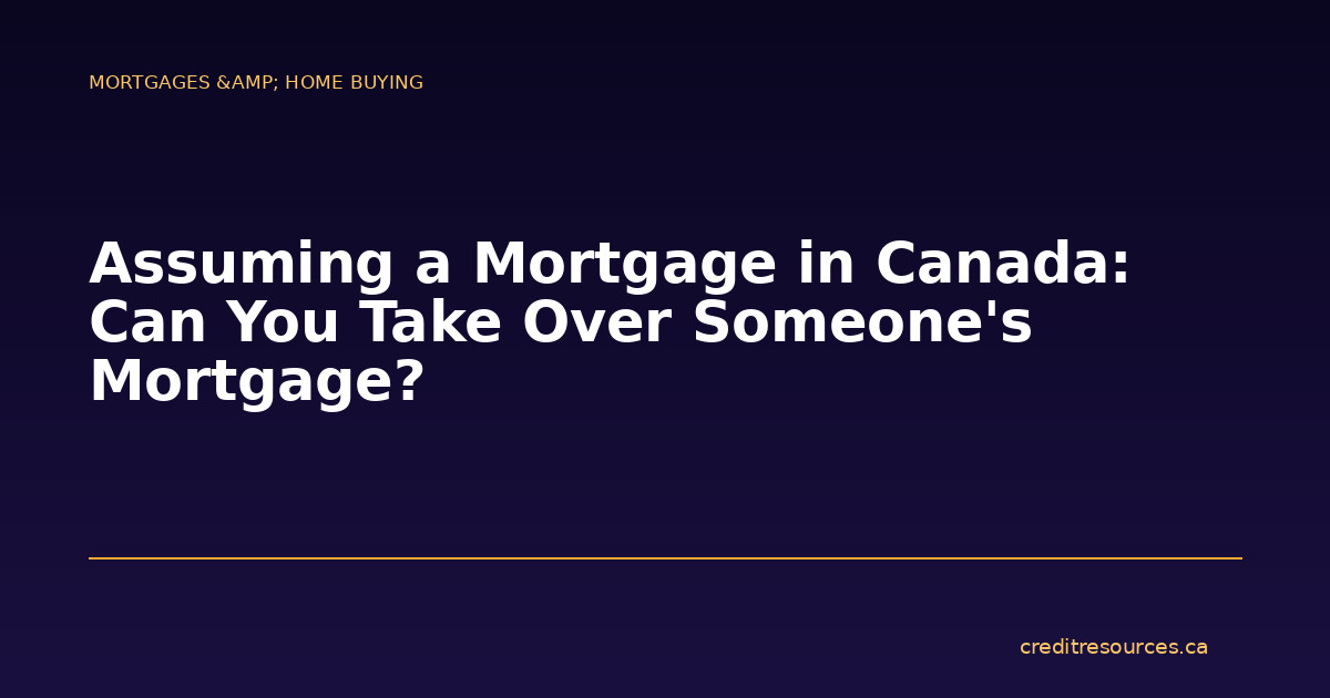 Assuming a Mortgage in Canada: Can You Take Over Someone’s Mortgage?