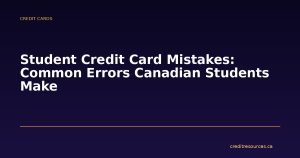Student Credit Card Mistakes: Common Errors Canadian Students Make