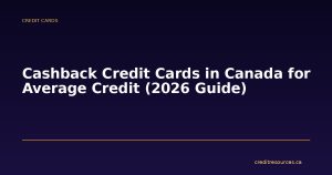 Cashback Credit Cards in Canada for Average Credit (2026 Guide)