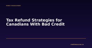 Tax Refund Strategies for Canadians With Bad Credit
