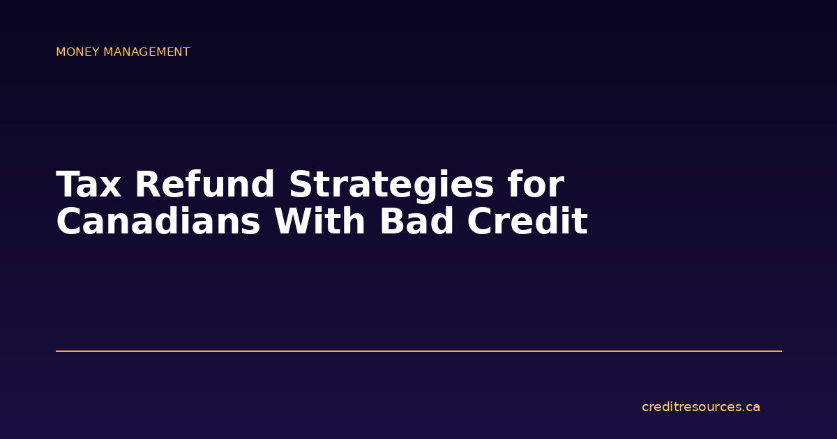 Tax Refund Strategies for Canadians With Bad Credit