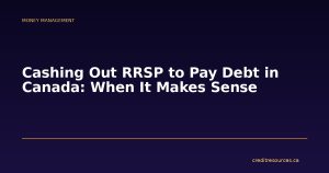 Cashing Out RRSP to Pay Debt in Canada: When It Makes Sense