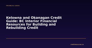 Kelowna and Okanagan Credit Guide: BC Interior Financial Resources for Building and Rebuilding Credit