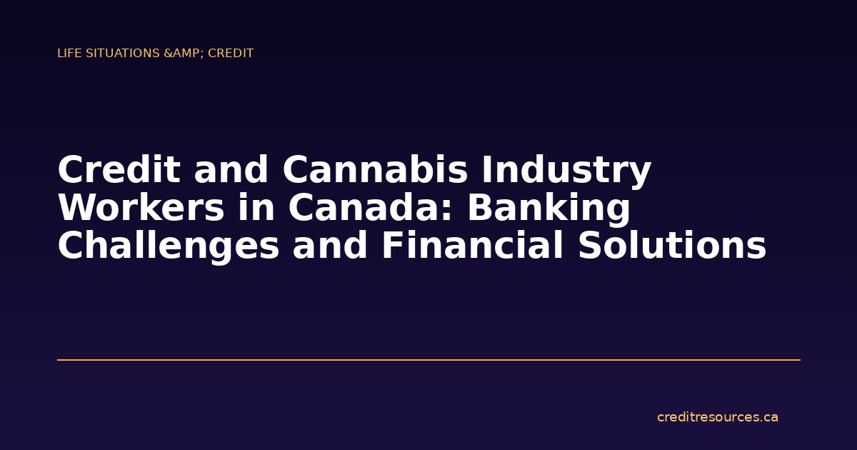 Credit and Cannabis Industry Workers in Canada: Banking Challenges and Financial Solutions