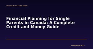 Financial Planning for Single Parents in Canada: A Complete Credit and Money Guide