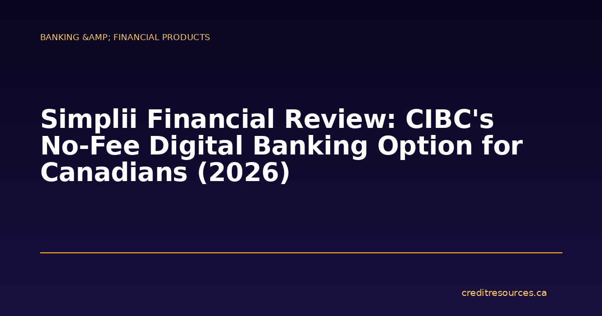 Simplii Financial Review: CIBC’s No-Fee Digital Banking Option for Canadians (2026)