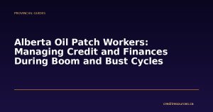 Alberta Oil Patch Workers: Managing Credit and Finances During Boom and Bust Cycles
