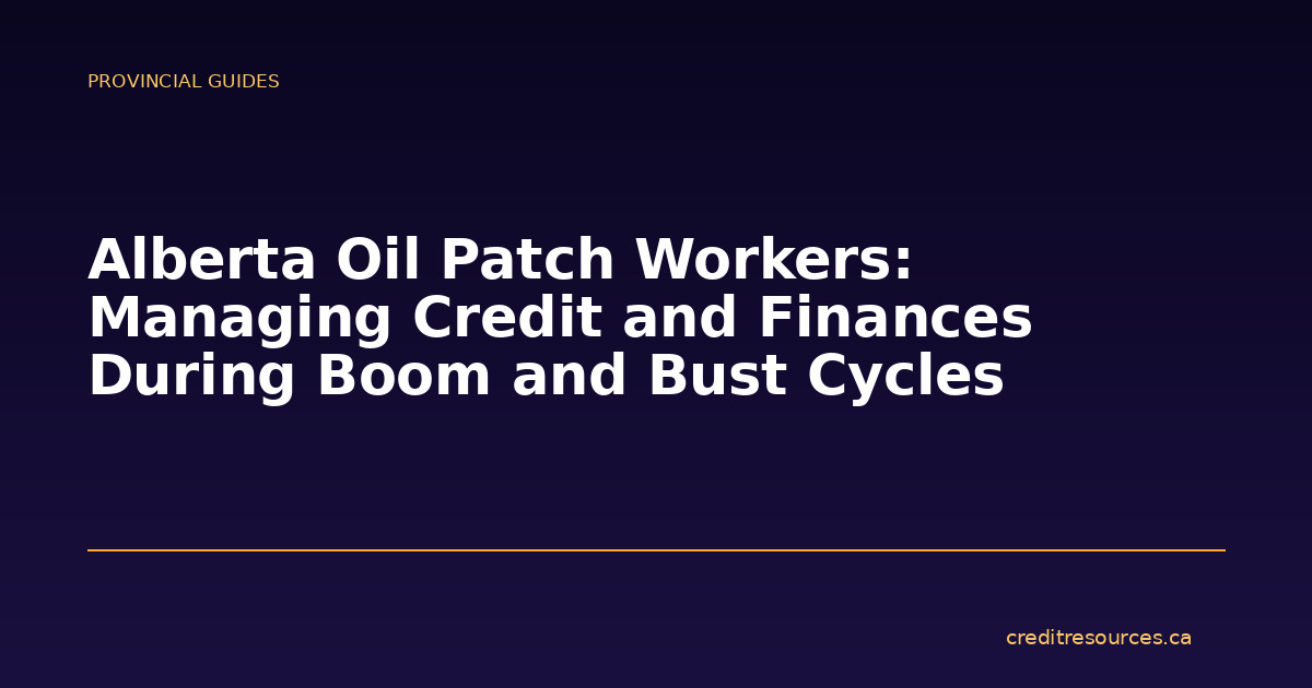 Alberta Oil Patch Workers: Managing Credit and Finances During Boom and Bust Cycles