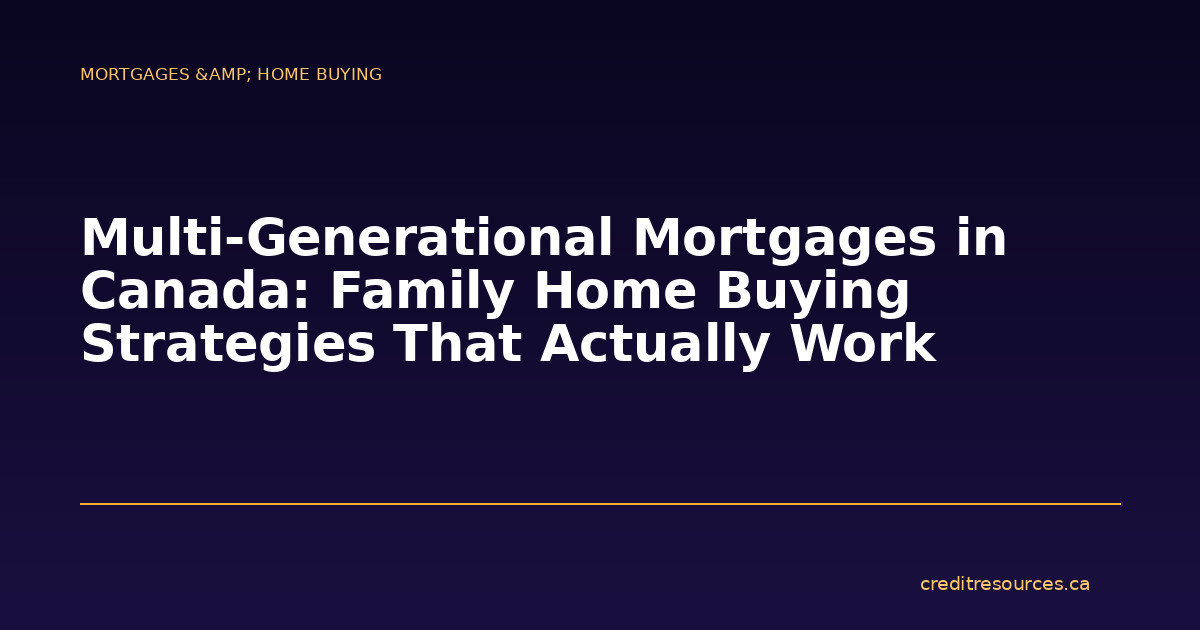 Multi-Generational Mortgages in Canada: Family Home Buying Strategies That Actually Work