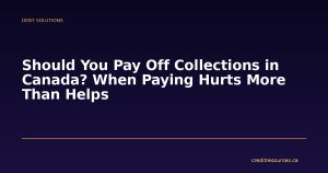 Should You Pay Off Collections in Canada? When Paying Hurts More Than Helps