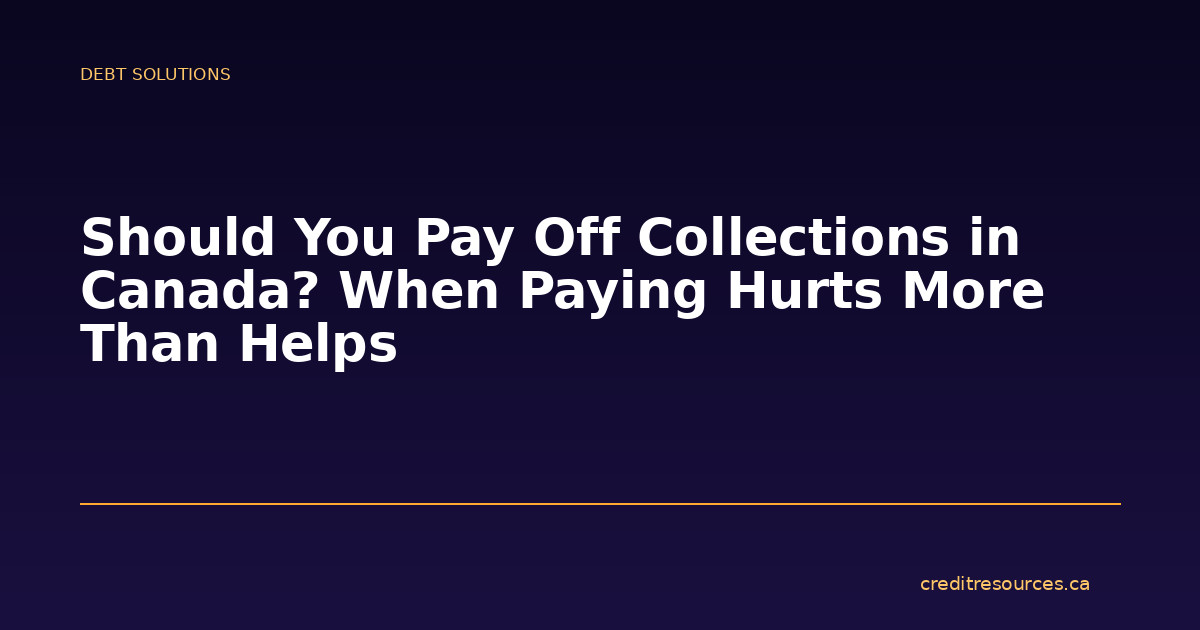 Should You Pay Off Collections in Canada? When Paying Hurts More Than Helps