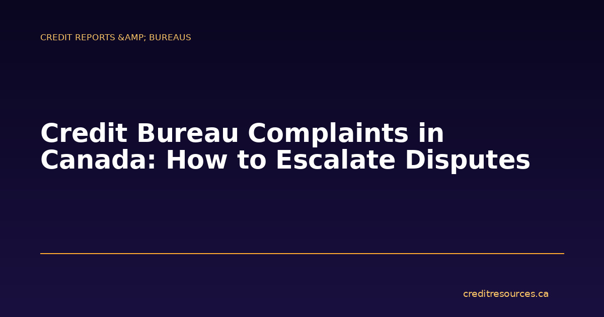 Credit Bureau Complaints in Canada: How to Escalate Disputes