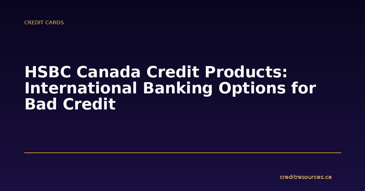 HSBC Canada Credit Products: International Banking Options for Bad Credit