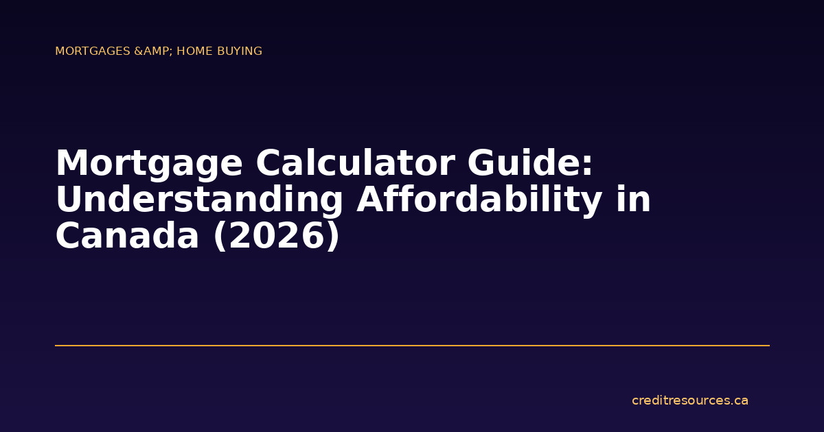 Mortgage Calculator Guide: Understanding Affordability in Canada (2026)