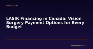 LASIK Financing in Canada: Vision Surgery Payment Options for Every Budget