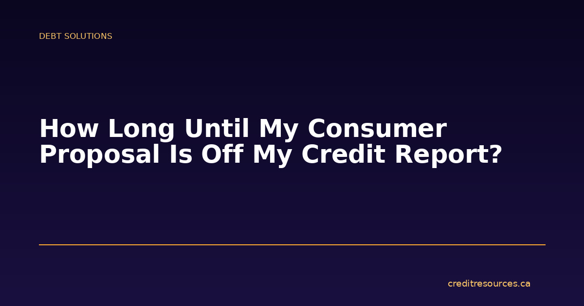 How Long Until My Consumer Proposal Is Off My Credit Report?