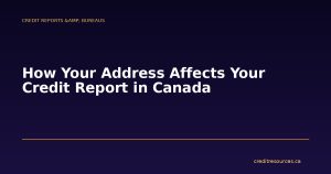 How Your Address Affects Your Credit Report in Canada
