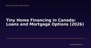 Tiny Home Financing in Canada: Loans and Mortgage Options (2026)