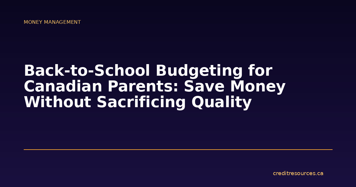 Back-to-School Budgeting for Canadian Parents: Save Money Without Sacrificing Quality