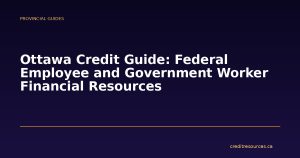 Ottawa Credit Guide: Federal Employee and Government Worker Financial Resources