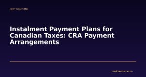 Instalment Payment Plans for Canadian Taxes: CRA Payment Arrangements