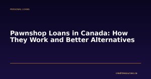 Pawnshop Loans in Canada: How They Work and Better Alternatives