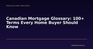 Canadian Mortgage Glossary: 100+ Terms Every Home Buyer Should Know