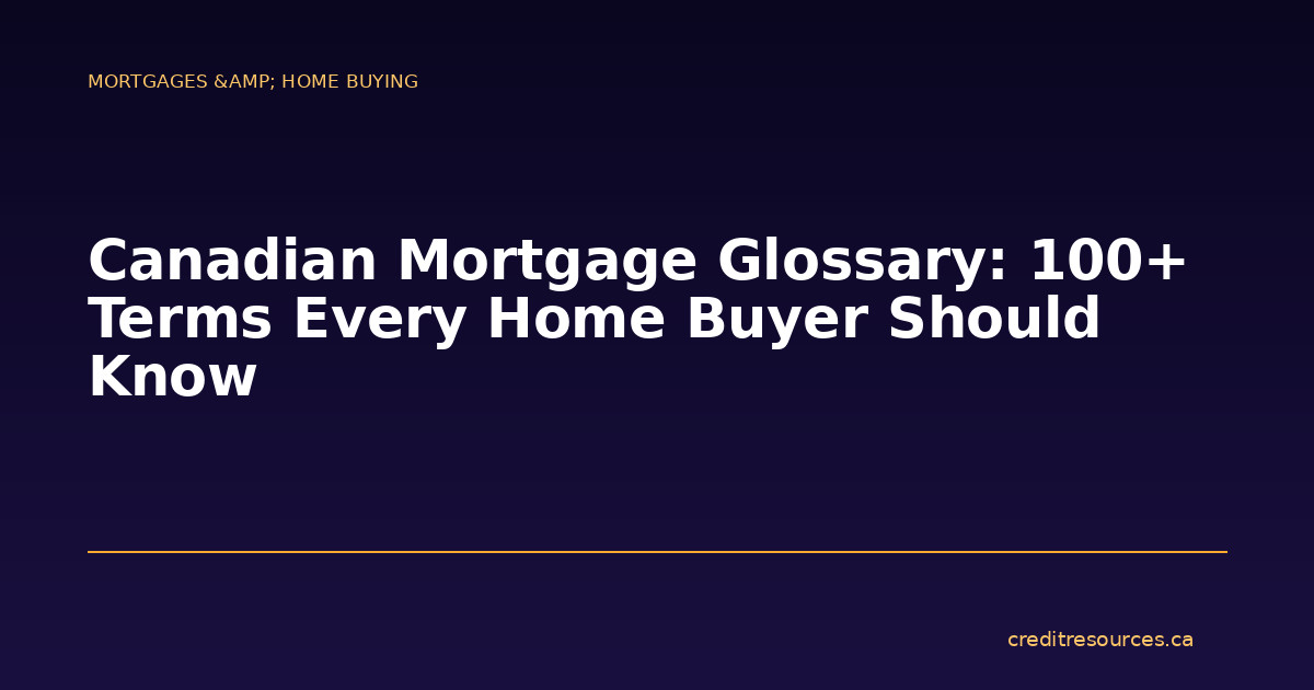 Canadian Mortgage Glossary: 100+ Terms Every Home Buyer Should Know