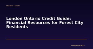 London Ontario Credit Guide: Financial Resources for Forest City Residents