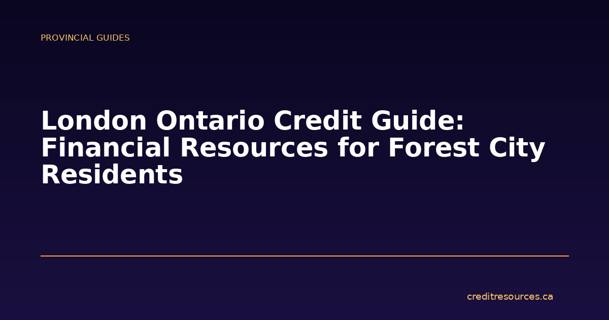 London Ontario Credit Guide: Financial Resources for Forest City Residents