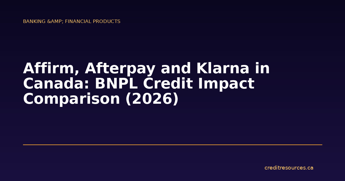 Affirm, Afterpay and Klarna in Canada: BNPL Credit Impact Comparison (2026)