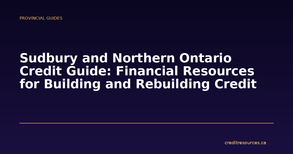 Sudbury and Northern Ontario Credit Guide: Financial Resources for Building and Rebuilding Credit