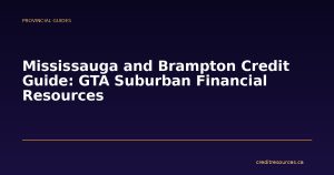 Mississauga and Brampton Credit Guide: GTA Suburban Financial Resources