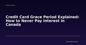 Credit Card Grace Period Explained: How to Never Pay Interest in Canada