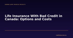 Life Insurance With Bad Credit in Canada: Options and Costs