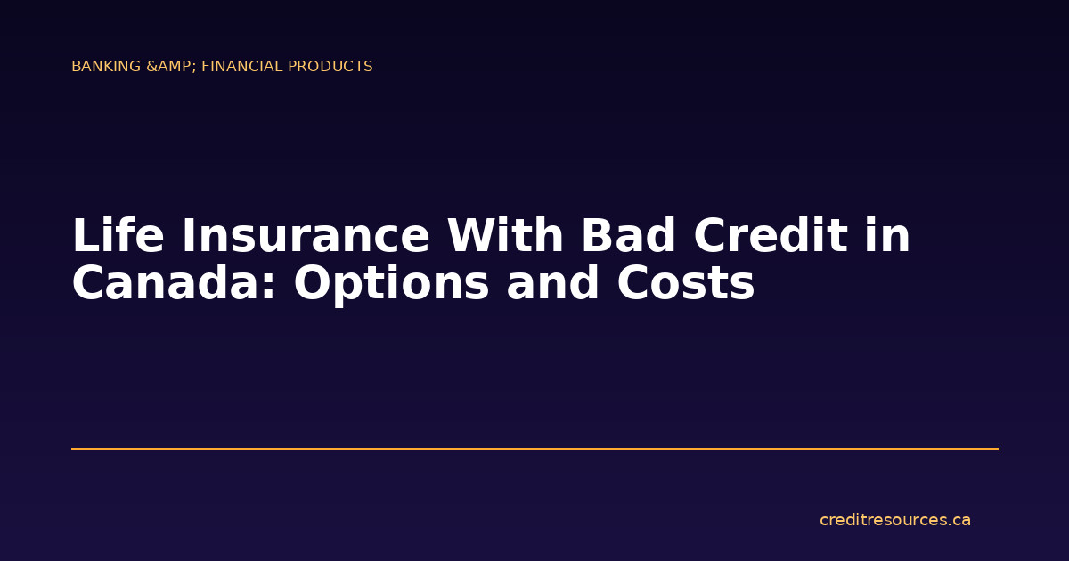 Life Insurance With Bad Credit in Canada: Options and Costs